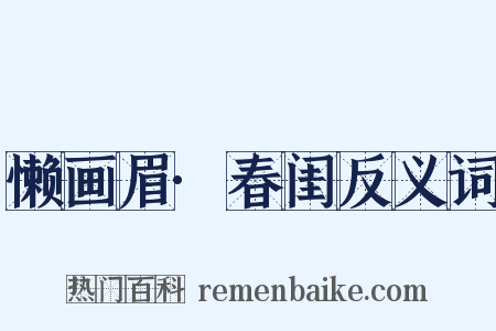 懒画眉·春闺反义词是什么意思的图片